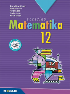 Kosztolnyi Jzsef - Kovcs Istvn - Pintr Klra - Urbn Jnos - Vincze Istvn - Sokszn matematika tanknyv 12.