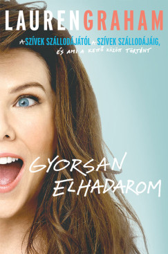 Lauren Graham - Gyorsan elhadarom - A Szvek szllodjtl a Szvek szllodjig, s ami a kett kztt trtnt